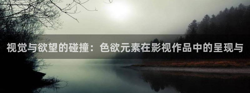 清苹果影院：视觉与欲望的碰撞：色欲元素在影视作品中的呈现与
